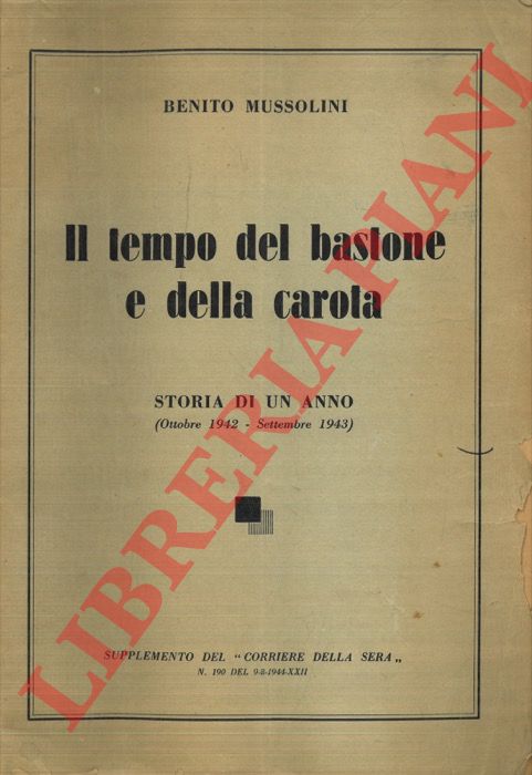 MUSSOLINI Benito - - Il tempo del bastone e della carota. Storia di un anno (ottobre 1942 -, settembre 1943).