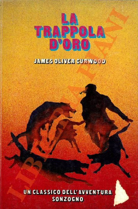 CURWOOD James Oliver - - La trappola d'oro.
