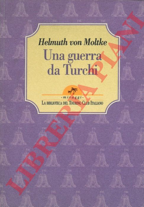 MOLTKE, Helmut von - - Una guerra da Turchi.