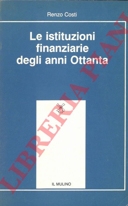 COSTI Renzo - - Le istituzioni finanziarie degli anni Ottanta.