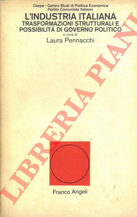 (PENNACCHI Laura) - - L'industria italiana: trasformazioni strutturali e possibilit di governo politico.