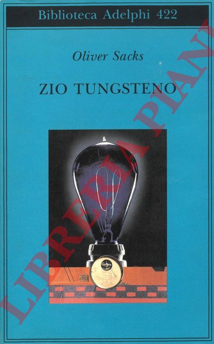 SACKS Oliver - - Zio Tungsteno. Ricordi di un'infanzia chimica.