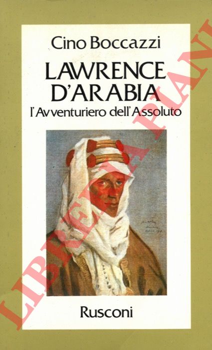 BOCCAZZI Cino - - Lawrence d'Arabia. L'avventuriero dell'Assoluto.
