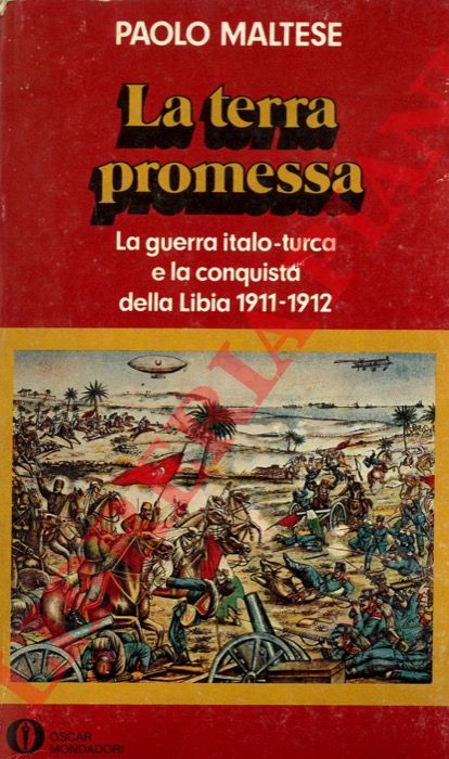 MALTESE Paolo - - La terra promessa. La guerra italo - turca e la conquista della Libia. 1911-1912.