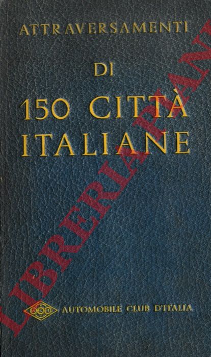 ACI - - Attraversamenti di 150 citt italiane. Notizie turistiche e assistenziali utili all'automobilista.