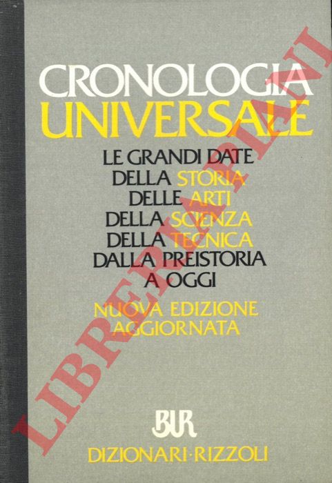 - - Cronologia universale. Le grandi date della storia, delle arti, della scienza, della tecnica dalla preistoria a oggi.