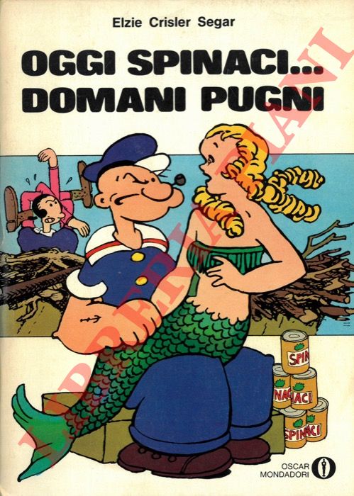 SEGAR Elzie Crisler - - Oggi spinaci domani pugni.