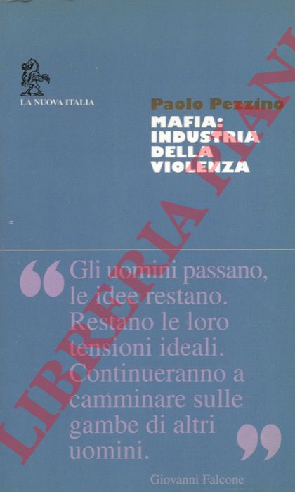 PEZZINO Paolo - - Mafia: industria della violenza. Scritti e documenti inediti sulla mafia dalle origini ai giorni nostri.