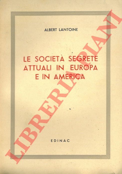 LANTOINE Albert - - Le societ segrete attuali in Europa e in America.