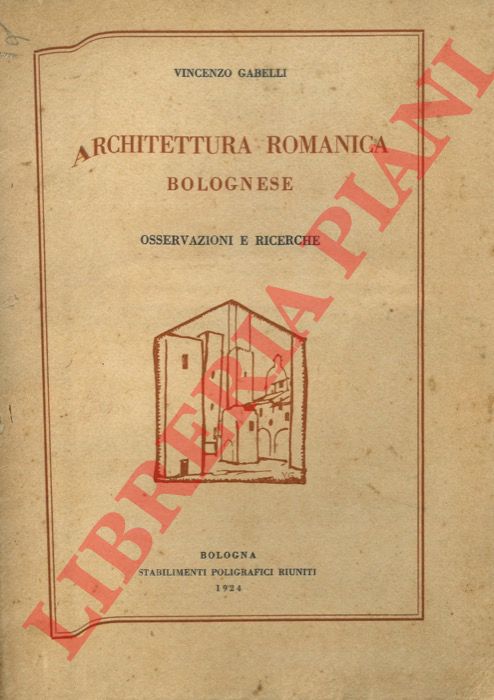 GABELLI Vincenzo - - Architettura romanica bolognese. Osservazioni e ricerche.