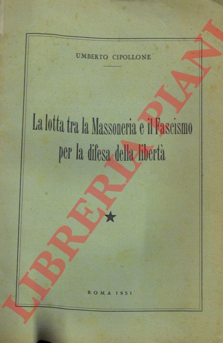 CIPOLLONE Umberto - - La lotta tra la Massoneria e il Fascismo per la difesa della libert.