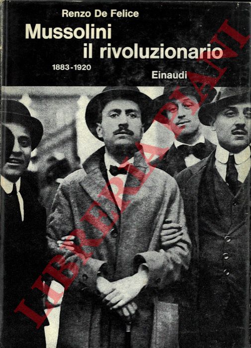 DE FELICE Renzo - - Mussolini il rivoluzionario. 1883 - 1920.