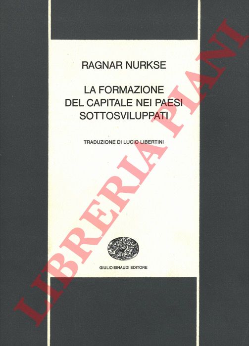 NURKSE Ragnar - - La formazione del capitale nei paesi sottosviluppati.