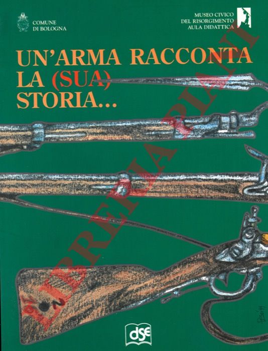 (BONFIGLIOLI Maria Grazia - GANZERLA Maria Teresa - SANGIORGI Otello) - - Un'arma racconta la (sua) storia...