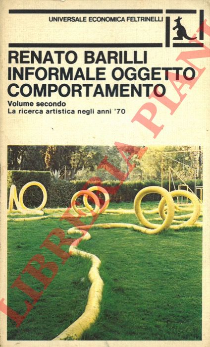 BARILLI Renato - - Informale Oggetto Comportamento. Volume secondo. La ricerca artistica negli anni '70.