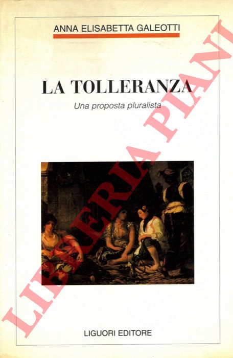 GALEOTTI Anna Elisabetta - - La tolleranza. Una proposta pluralista.