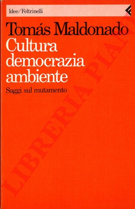 MALDONADO Tomas - - Cultura democrazia ambiente. Saggi sul mutamento.