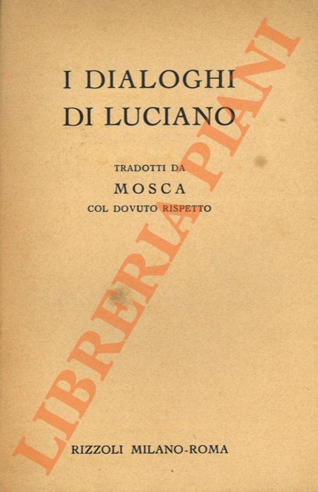MOSCA - - I dialoghi di Luciano. Tradotti da Mosca col dovuto rispetto.