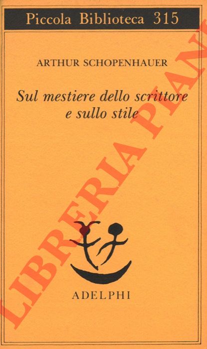 SCHOPENHAUER Arthur - - Sul mestiere dello scrittore e sullo stile.