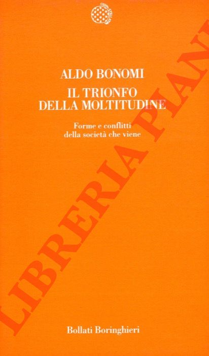BONOMI Aldo - - Il trionfo della moltitudine. Forme e conflitti della societ che viene.
