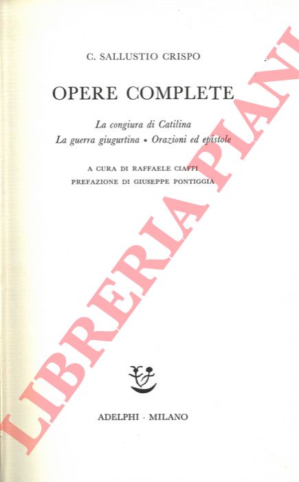 SALLUSTIO CRISPO C. - - Opere complete. La congiura di Catilina. La guerra giugurtina. Orazioni ed epistole. A cura di Raffaele Ciaffi.