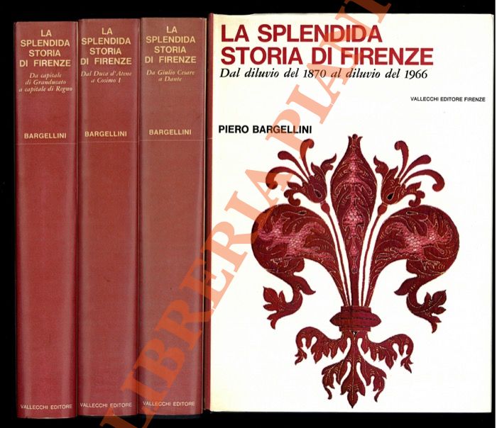 BARGELLINI Piero - - La splendida storia di Firenze. I. Da Giulio Cesare a Dante. II. Dal Duca d'Atene a Cosimo I. III: Da capitale di Granducato a capitale di Regno. IV. Dal diluvio del 1870 al diluvio del 1966.