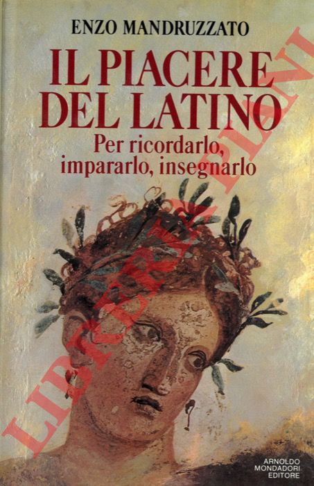 MANDRUZZATO Enzo - - Il piacere del latino. Per ricordarlo, impararlo, insegnarlo.