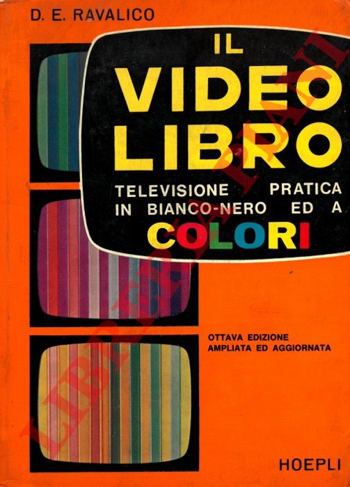 RAVALICO Domenico Eugenio - - Il video libro. Televisione pratica in bianco-nero ed a colori. VIIIa edizione ampliata ed aggiornata.