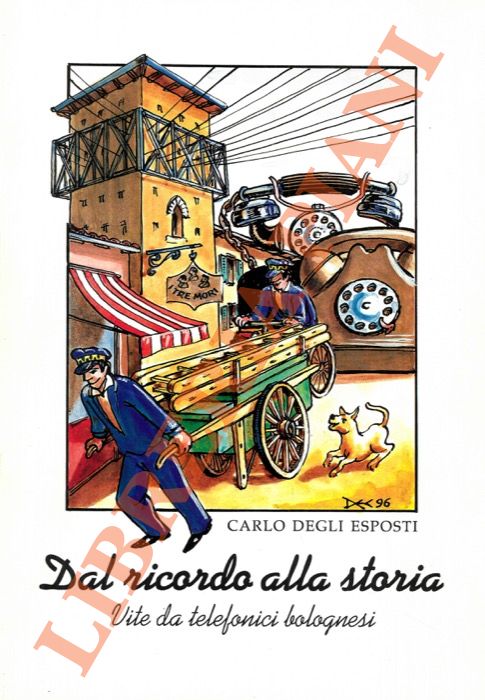 DEGLI ESPOSTI Carlo - - Dal ricordo alla storia. Vite di telefonici bolognesi.