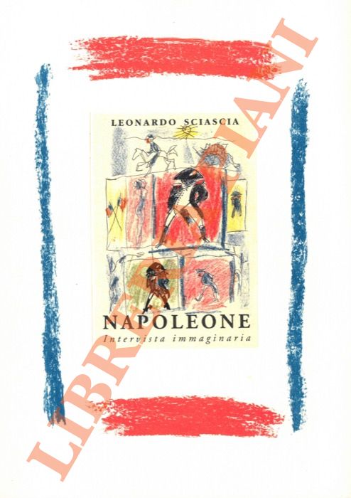 SCIASCIA Leonardo - - Napoleone. Intervista immaginaria. Introduzione di Claude Ambroise. Litografie di Franco Rognoni.