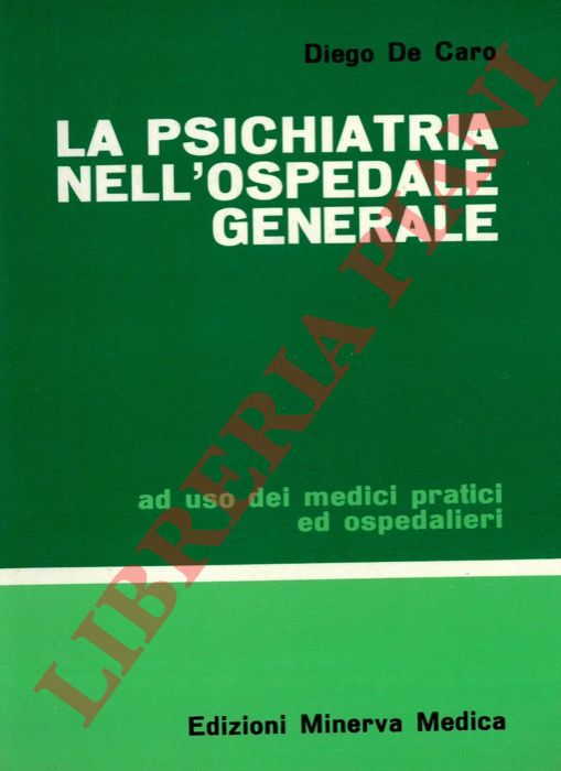 DE CARO Diego - - La psichiatria nell'ospedale generale. Ad uso dei medici pratici ed ospedalieri