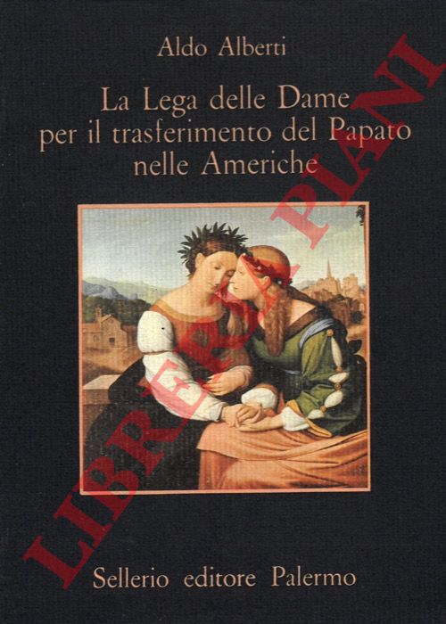 ALBERTI Aldo - - La lega delle Dame per il trasferimento del Papato nelle Americhe.