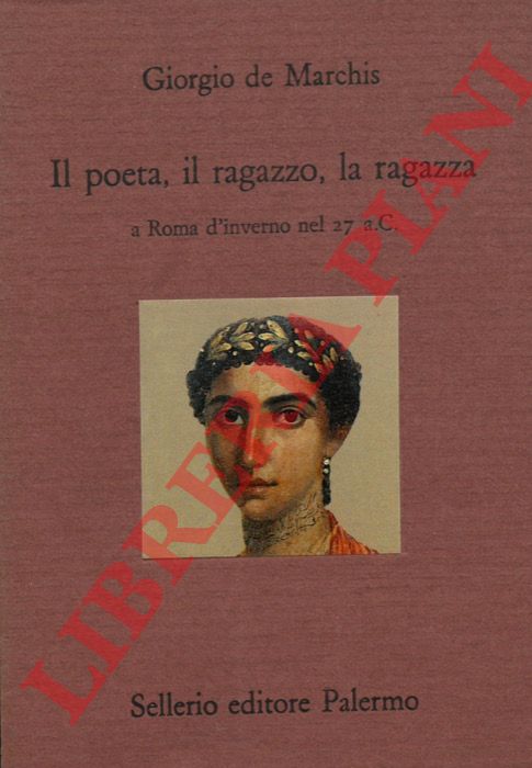 DE MARCHIS Giorgio - - Il poeta, il ragazzo, la ragazza a Roma d' inverno nel 27 a. C. .