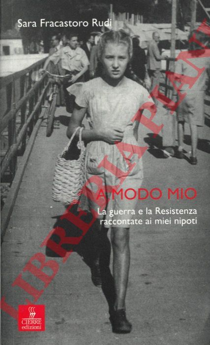 FRACASTORO RUDI Sara - - A modo mio. La guerra e la Resistenza raccontate ai miei nipoti.