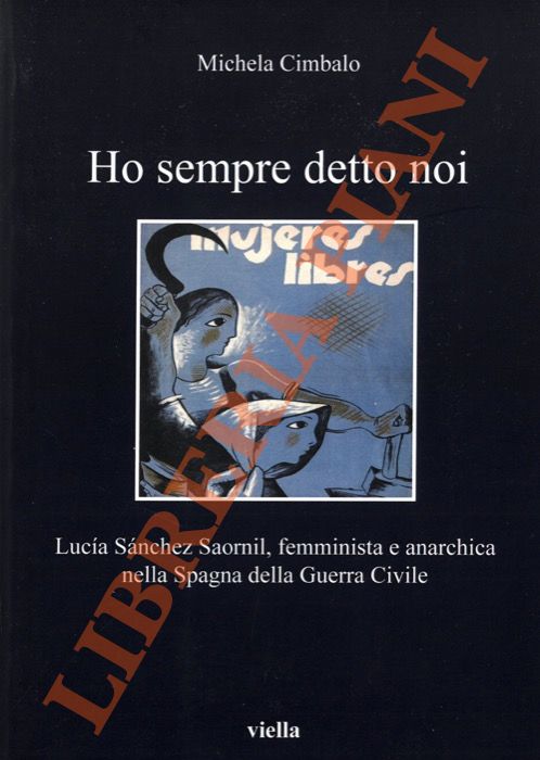 CIMBALO Michela - - Ho sempre detto noi. Luca Snchez Saornil, femminista e anarchica nella Spagna della Guerra Civile.
