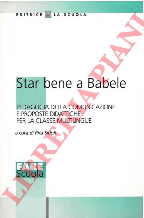 (SIDOLI Rita) - - Star bene a Babele. Pedagogia della comunicazione e proposte didattiche per la classe multilingue.