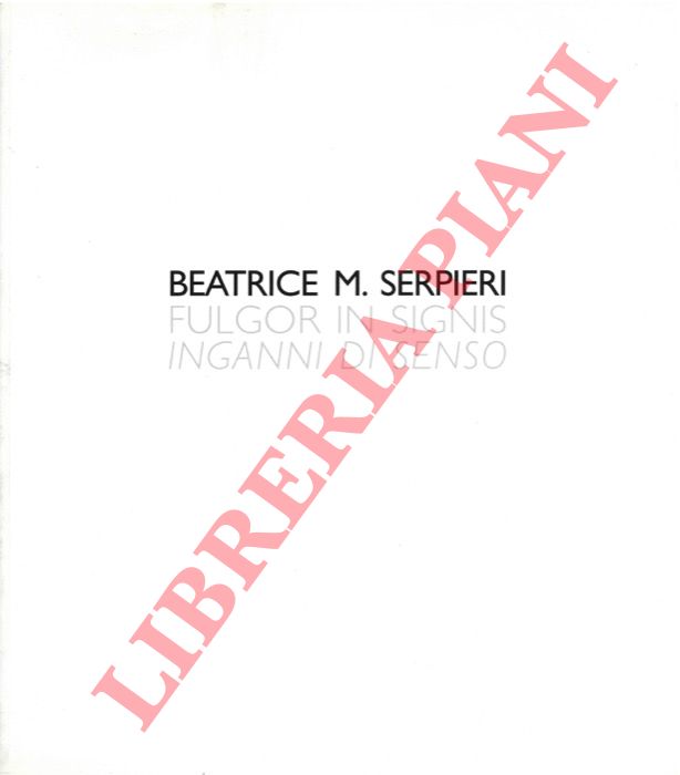 (BENTINI Jadranka - D'AMICO Antonio) - - Beatrice M. Serpieri. Fulgor in Signis. Inganni di Senso.