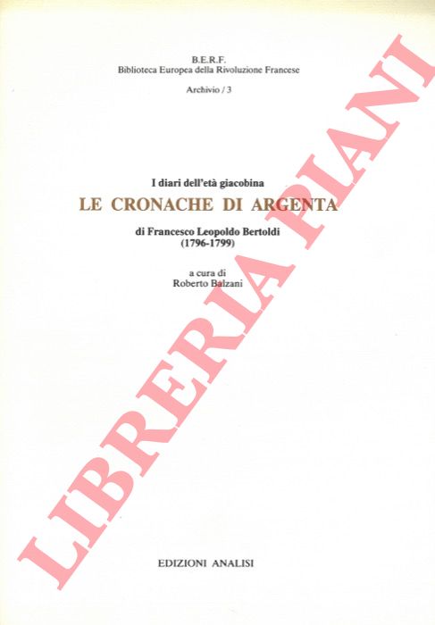 (BALZANI Roberto) - - I diari dell'et giacobina. Le Cronache di Argenta di Francesco Leopoldo Bertoldi (1796-1799).