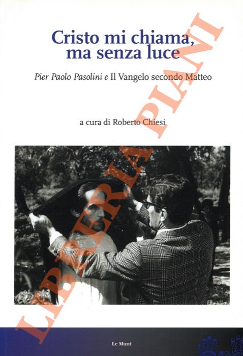 (CHIESI Roberto) - - Cristo mi chiama ma senza luce. Pier Paolo Pasolini e Il Vangelo secondo Matteo.