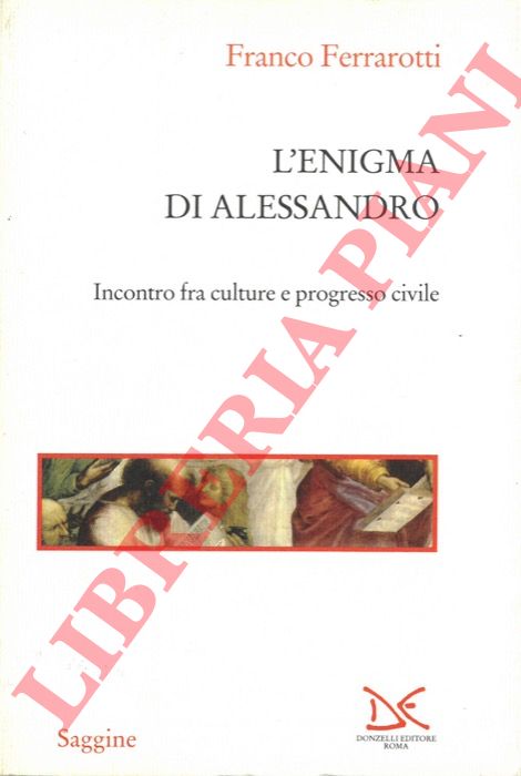 FERRAROTTI Franco - - L'enigma di Alessandro. Incontro fra culture e progresso civile.