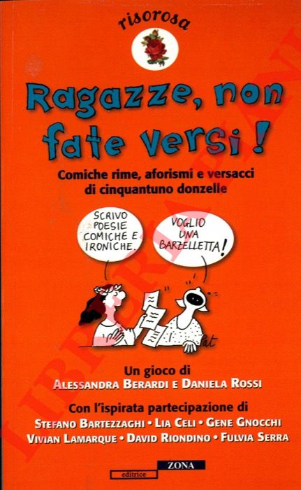 - - Ragazze, non fate versi! Comiche rime, aforismi e versacci di cinquantuno donzelle. Un gioco di Alessandra Berardi e Daniela Rossi.