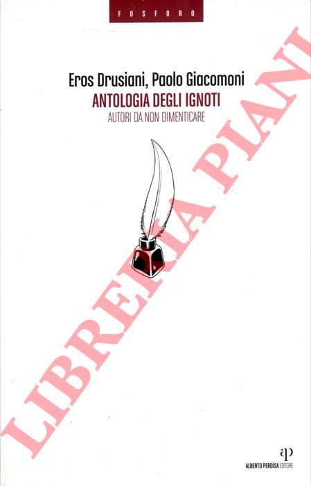 DRUSIANI Eros - GIACOMONI Paolo - - Antologia degli ignoti. Autori da non dimenticare.