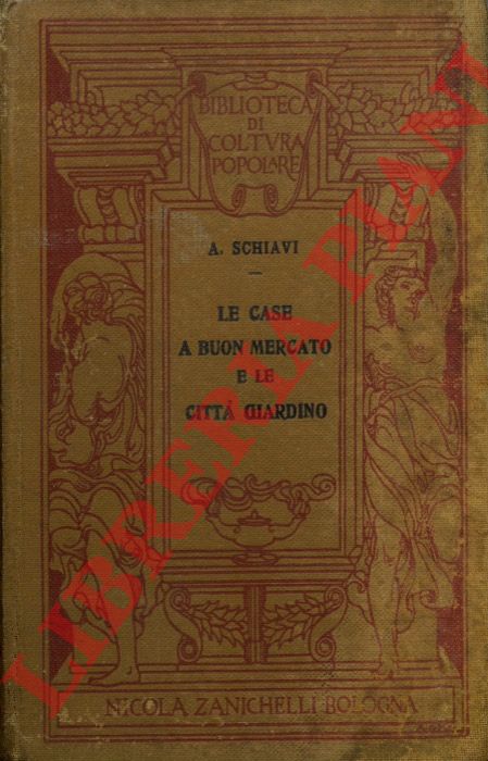 SCHIAVI Alessandro - - Le case a buon mercato e le citta' giardino.