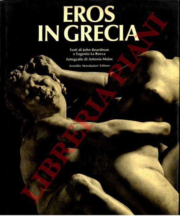 BOARDMEN John - LA ROCCA Eugenio - MULAS Antonia - - Eros in Grecia.