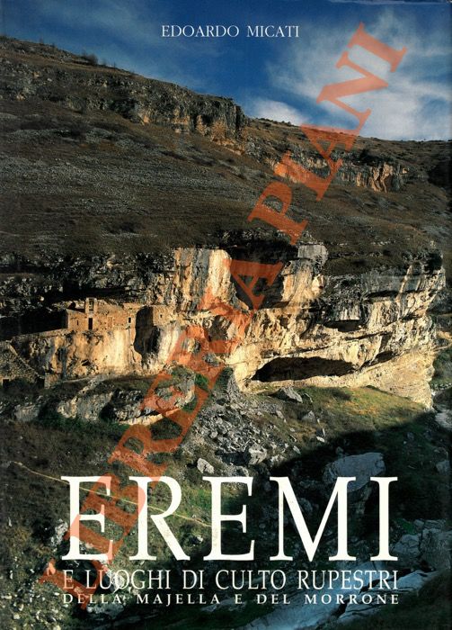 MICATI Edoardo - - Eremi e luoghi di culto rupestri della Majella e del Morrone.