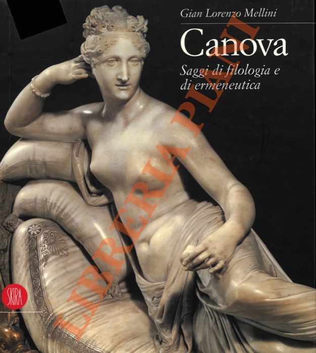 MELLINI Gian Lorenzo - - Canova. Saggi di filologia e di ermeneutica.