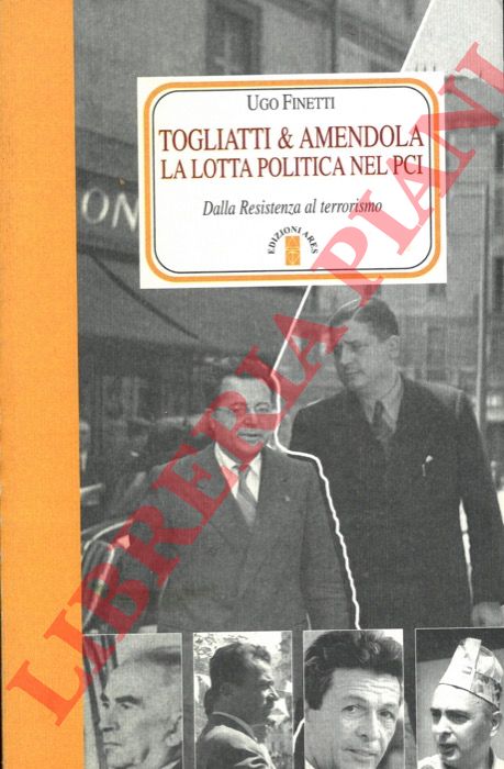 FINETTI Ugo - - Togliatti & Amendola. La lotta politica nel PCI. Dalla Resistenza al terrorismo.