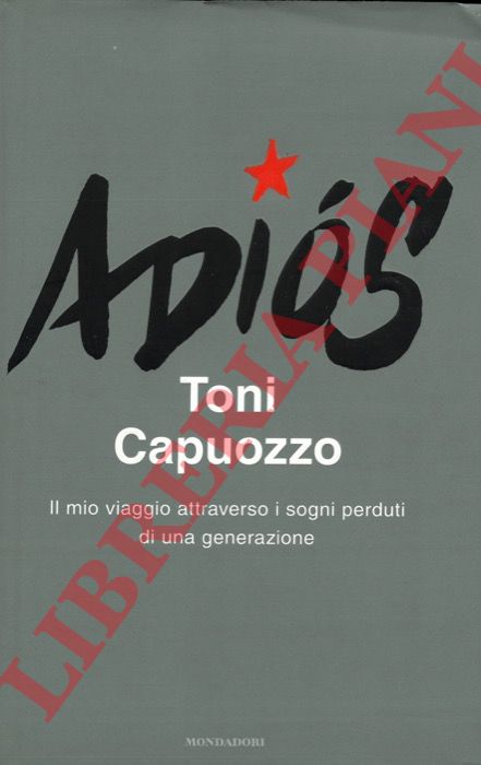 CAPUOZZO Toni - - Adios. Il mio viaggio attraverso i sogni perduti di una generazione.