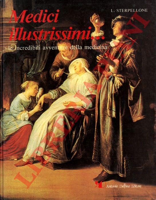 STERPELLONE L. - - Medici illustrissimi... Le incredibili avventure della medicina.