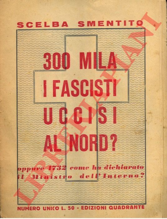 - - Scelba smentito. 300 mila i fascisti uccisi al nord ? oppure 1732 come ha dichiarato il Ministro dell'Interno ?